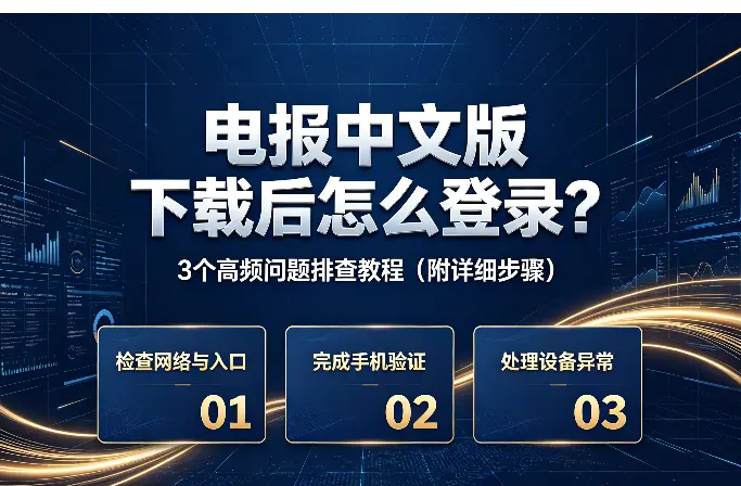 电报中文版下载后怎么登录？3个高频问题排查教程（附详细步骤）
