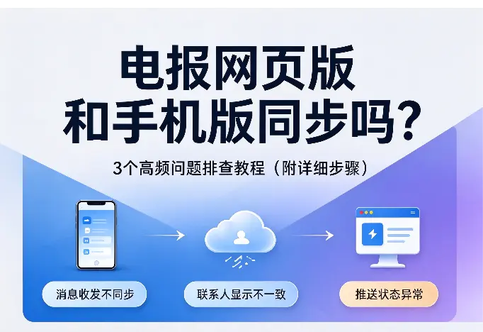 电报网页版和手机版同步吗？3个高频问题排查教程（附详细步骤）