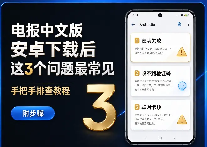 电报中文版安卓下载后这3个问题最常见，手把手排查教程（附步骤）