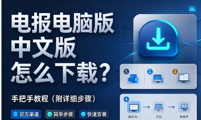 电报电脑版中文版怎么下载？手把手教程（附详细步骤）