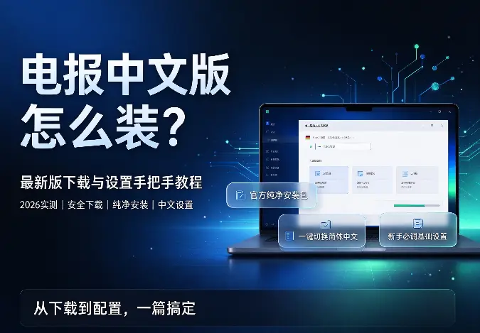 电报中文版怎么装？最新版下载与设置手把手教程（2026实测）
