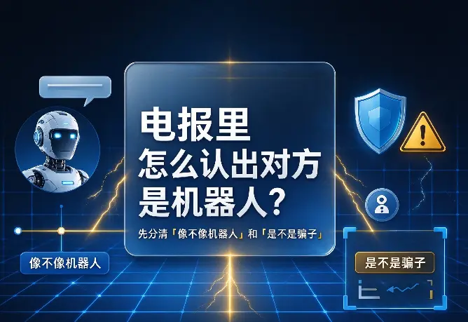 电报里怎么认出对方是机器人？先分清「像不像机器人」和「是不是骗子」